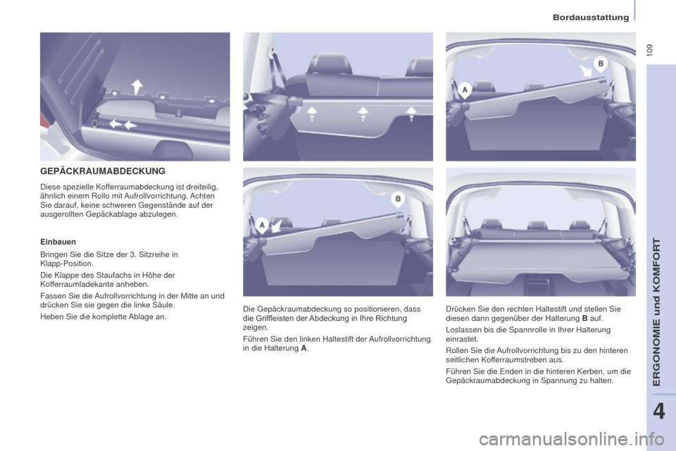 Peugeot Partner Tepee 2016 Betriebsanleitung (in German) 109
PARTNER-2-VP_DE_CHAP04_ERGONOMIE_ED02-2015
Bordausstattung
GEPäCKRAUMABDECKUNG
Die Gepäckraumabdeckung so positionieren, dass
die
Griffleisten der Abdeckung in Ihre Richtung
zeige Peugeot Partner Tepee 2016 Betriebsanleitung (in German) 109
PARTNER-2-VP_DE_CHAP04_ERGONOMIE_ED02-2015
Bordausstattung
GEPäCKRAUMABDECKUNG
Die Gepäckraumabdeckung so positionieren, dass
die
Griffleisten der Abdeckung in Ihre Richtung
zeige
