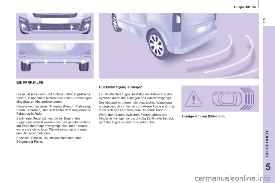 Peugeot Partner Tepee 2016 Betriebsanleitung (in German) 11 5
Partner-2-VP_de_Chap05_Securite_ed02-2015
11 5
Die akustische (vorn und hinten) und/oder grafische (hinten) Einparkhilfe besteht aus in den Stoßstangen
eingebauten Abstandssensoren.
Diese erk Peugeot Partner Tepee 2016 Betriebsanleitung (in German) 11 5
Partner-2-VP_de_Chap05_Securite_ed02-2015
11 5
Die akustische (vorn und hinten) und/oder grafische (hinten) Einparkhilfe besteht aus in den Stoßstangen
eingebauten Abstandssensoren.
Diese erk