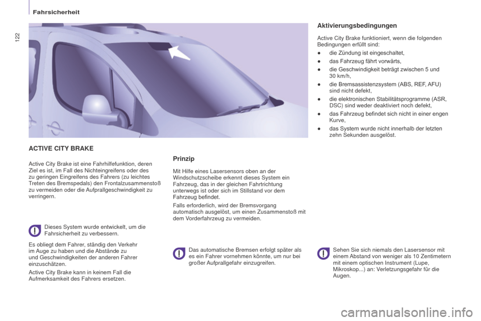 Peugeot Partner Tepee 2016  Betriebsanleitung (in German) 122
Partner-2-VP_de_Chap05_Securite_ed02-2015
ACTIVE CITy BRAKE
Active City Brake ist eine Fahrhilfefunktion, deren 
Ziel es ist, im Fall des Nichteingreifens oder des 
zu geringen Eingreifens des Fah