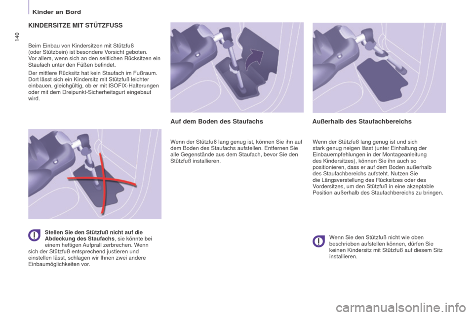 Peugeot Partner Tepee 2016  Betriebsanleitung (in German) 140
Partner-2-VP_de_Chap05_Securite_ed02-2015
140
KINDERSITZE MIT STÜTZFUSS
Beim Einbau von Kindersitzen mit Stützfuß  
(oder Stützbein) ist besondere Vorsicht geboten.  
Vor allem, wenn sich an d
