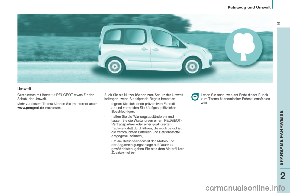Peugeot Partner Tepee 2016  Betriebsanleitung (in German) 15
Fahrzeug und Umwelt
Umwelt
Gemeinsam mit Ihnen tut PEUGEOT etwas für den 
Schutz der Umwelt.
Mehr zu diesem Thema können Sie im Internet unter 
www.peugeot.de nachlesen.Auch Sie als Nutzer könne