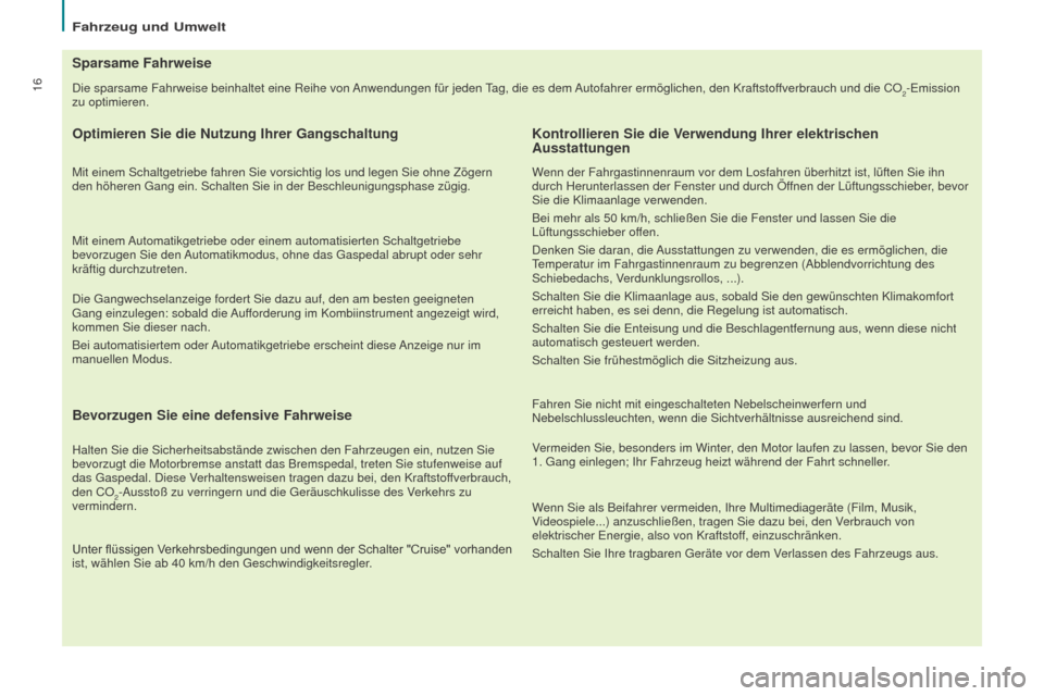 Peugeot Partner Tepee 2016  Betriebsanleitung (in German) 16
Fahrzeug und Umwelt
Die sparsame Fahrweise beinhaltet eine Reihe von Anwendungen für jeden Tag, die es dem Autofahrer ermöglichen, den Kraftstoffverbrauch und die CO2-Emission 
zu optimieren.
Spa