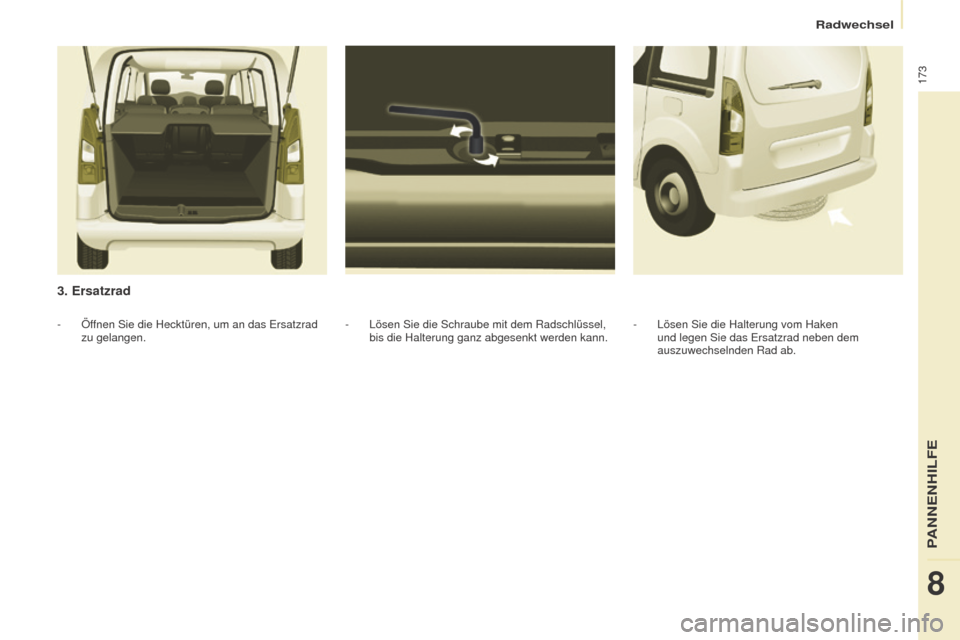 Peugeot Partner Tepee 2016 Betriebsanleitung (in German) 173
Partner-2-VP_de_Chap08_Aide-rapide_ed02-2015
3. Ersatzrad
- Lösen Sie die Schraube mit dem Radschlüssel,
bis die Halterung ganz abgesenkt werden kann.
-
Öf
fnen Sie die Hecktüren, um an das Peugeot Partner Tepee 2016 Betriebsanleitung (in German) 173
Partner-2-VP_de_Chap08_Aide-rapide_ed02-2015
3. Ersatzrad
- Lösen Sie die Schraube mit dem Radschlüssel,
bis die Halterung ganz abgesenkt werden kann.
-
Öf
fnen Sie die Hecktüren, um an das