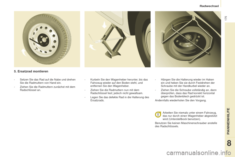 Peugeot Partner Tepee 2016 Betriebsanleitung (in German) 175
Partner-2-VP_de_Chap08_Aide-rapide_ed02-2015
- Setzen Sie das Rad auf die Nabe und drehen
Sie die Radmuttern von Hand ein.
-
Ziehen Sie die Radmuttern zunächst mit dem
Radschlüssel an.
5. Er Peugeot Partner Tepee 2016 Betriebsanleitung (in German) 175
Partner-2-VP_de_Chap08_Aide-rapide_ed02-2015
- Setzen Sie das Rad auf die Nabe und drehen
Sie die Radmuttern von Hand ein.
-
Ziehen Sie die Radmuttern zunächst mit dem
Radschlüssel an.
5. Er