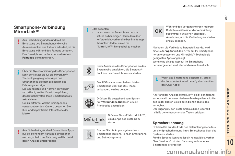 Peugeot Partner Tepee 2016  Betriebsanleitung (in German)  247
Partner-2-VP_de_Chap10a_SMEGplus_ed02-2015
Aus Sicherheitsgründen und weil die 
Benutzung des Smar tphones die volle 
Aufmerksamkeit des Fahrers er forder t, ist die 
Benutzung während des Fahr