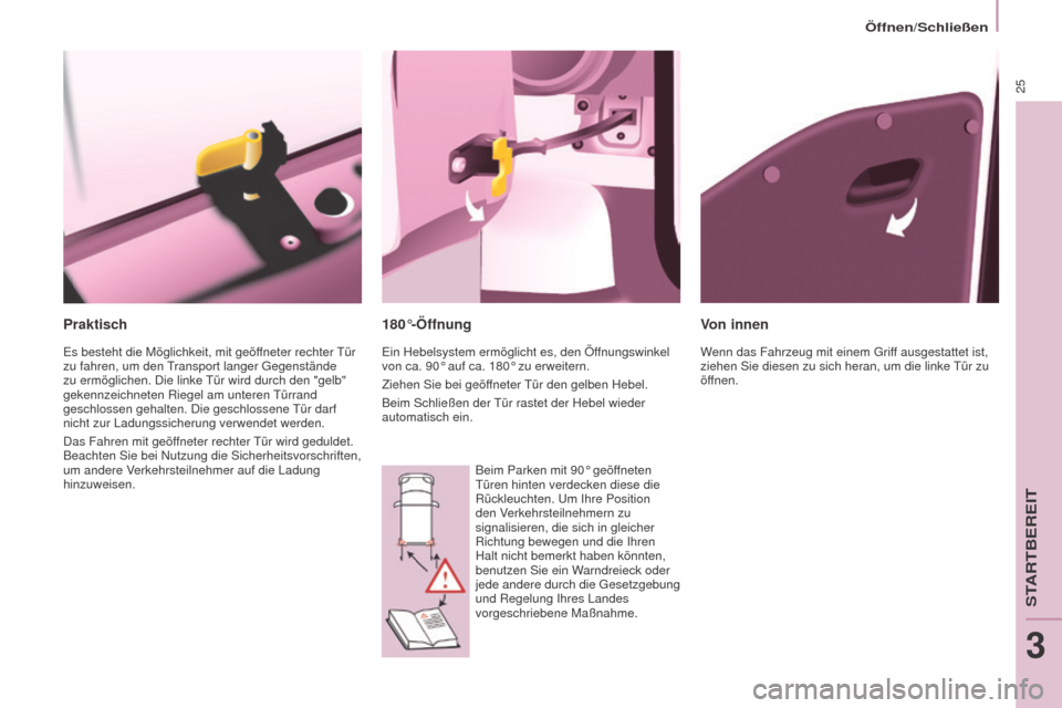 Peugeot Partner Tepee 2016  Betriebsanleitung (in German) 25
Öffnen/Schließen
Partner-2-VP_de_Chap03_Pret-a-partir_ed02-2015
Praktisch
Es besteht die Möglichkeit, mit geöffneter rechter Tür 
zu fahren, um den Transport langer Gegenstände 
zu ermöglich