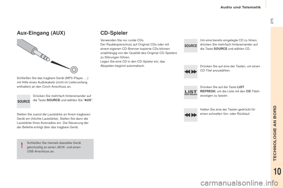 Peugeot Partner Tepee 2016  Betriebsanleitung (in German)  275
Partner-2-VP_de_Chap10b_RD45_ed02-2015
Aux-Eingang (AUX)
Schließen Sie das tragbare Gerät (MP3 -Player, …) 
mit Hilfe eines Audiokabels (nicht im Lieferumfang 
enthalten) an den Cinch-Anschlu