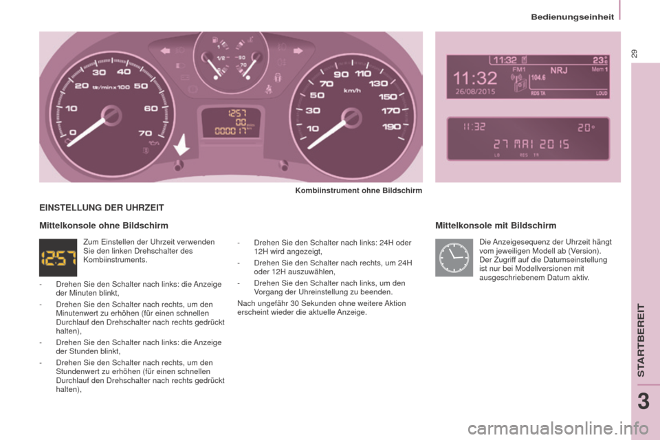 Peugeot Partner Tepee 2016 Betriebsanleitung (in German) Bedienungseinheit
29
Partner-2-VP_de_Chap03_Pret-a-partir_ed02-2015
Mittelkonsole mit Bildschirm
Kombiinstrument ohne Bildschirm
-
Drehen Sie den Schalter nach links: 24H oder
12H wird angezeigt,
- Peugeot Partner Tepee 2016 Betriebsanleitung (in German) Bedienungseinheit
29
Partner-2-VP_de_Chap03_Pret-a-partir_ed02-2015
Mittelkonsole mit Bildschirm
Kombiinstrument ohne Bildschirm
-
Drehen Sie den Schalter nach links: 24H oder
12H wird angezeigt,
-