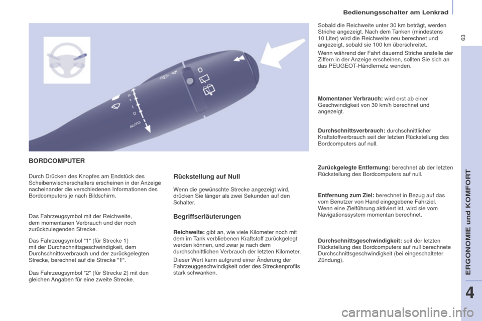 Peugeot Partner Tepee 2016  Betriebsanleitung (in German)  63
Bedienungsschalter am Lenkrad
PARTNER-2-VP_DE_CHAP04_ERGONOMIE_ED02-2015
BORDCOMPUTER
Begriffserläuterungen
Reichweite: gibt an, wie viele Kilometer noch mit 
dem im Tank verbliebenen Kraftstoff 