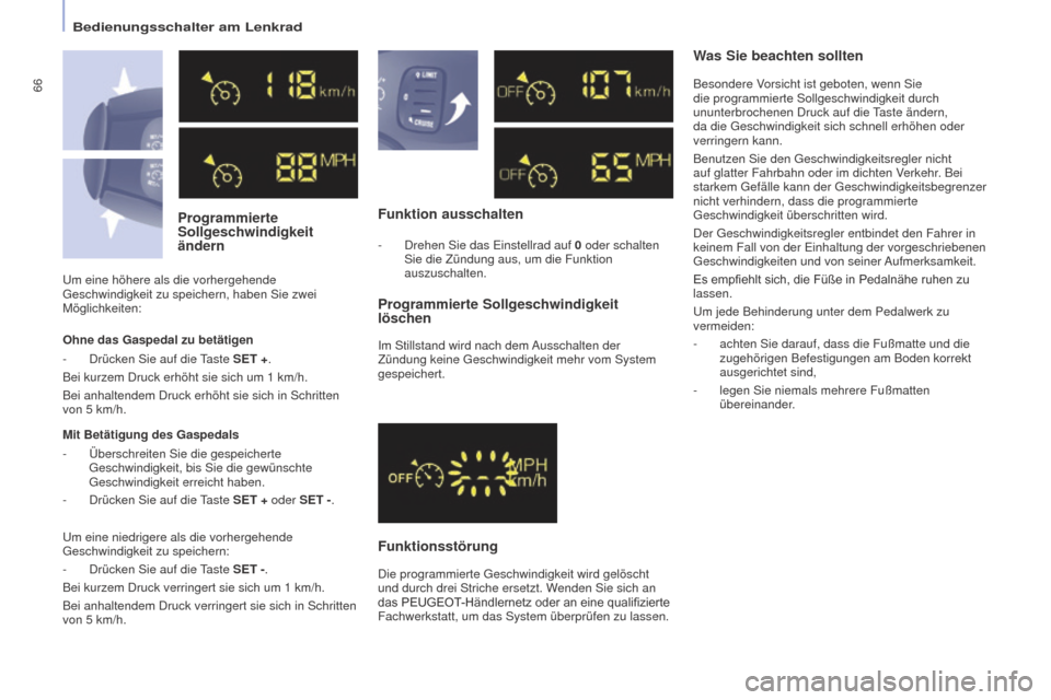 Peugeot Partner Tepee 2016  Betriebsanleitung (in German) 66
PARTNER-2-VP_DE_CHAP04_ERGONOMIE_ED02-2015
Programmierte 
Sollgeschwindigkeit 
ändern Funktion ausschalten
Funktionsstörung Programmierte Sollgeschwindigkeit 
löschen
Im Stillstand wird nach dem