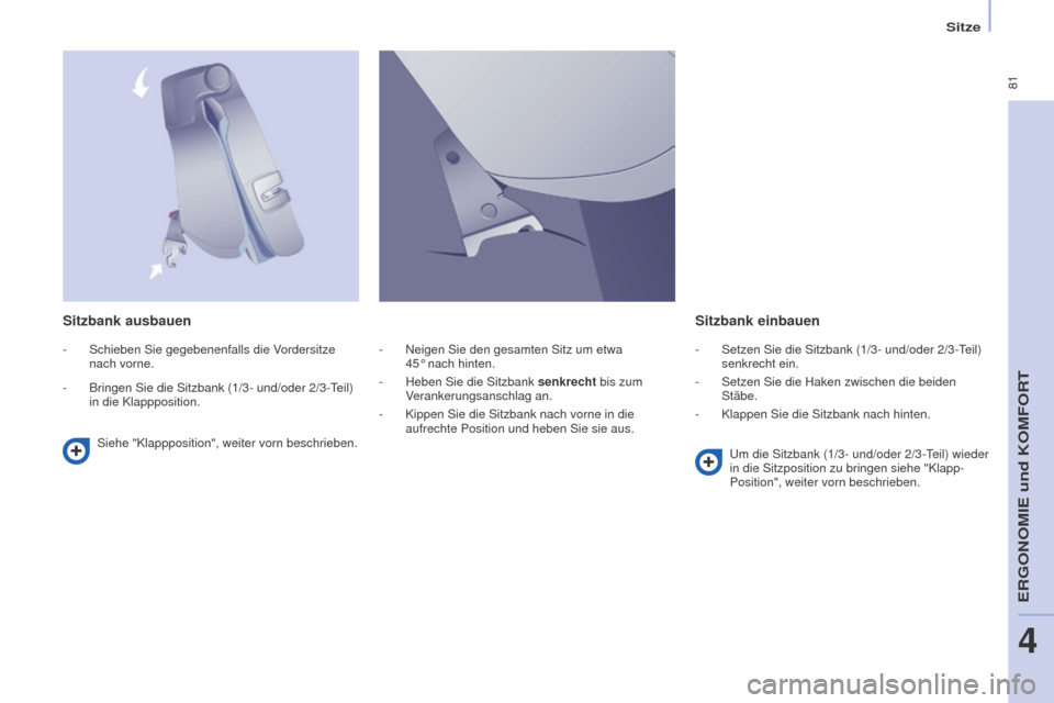 Peugeot Partner Tepee 2016 Betriebsanleitung (in German) 81
PARTNER-2-VP_DE_CHAP04_ERGONOMIE_ED02-2015
Sitze
Sitzbank ausbauen Sitzbank einbauen
Siehe "Klappposition", weiter vorn beschrieben.
Um die Sitzbank (1/3- und/oder 2/3-Teil) wieder
in die Sitzpos Peugeot Partner Tepee 2016 Betriebsanleitung (in German) 81
PARTNER-2-VP_DE_CHAP04_ERGONOMIE_ED02-2015
Sitze
Sitzbank ausbauen Sitzbank einbauen
Siehe "Klappposition", weiter vorn beschrieben.
Um die Sitzbank (1/3- und/oder 2/3-Teil) wieder
in die Sitzpos