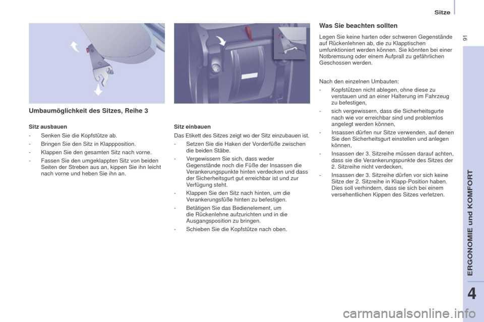 Peugeot Partner Tepee 2016  Betriebsanleitung (in German)  91
PARTNER-2-VP_DE_CHAP04_ERGONOMIE_ED02-2015
Sitze
Umbaumöglichkeit des Sitzes, Reihe 3
Sitz ausbauen
-
 
Senken Sie die Kopfstütze ab.
-

 
Bringen Sie den Sitz in Klappposition.
-

 
Klappen Sie