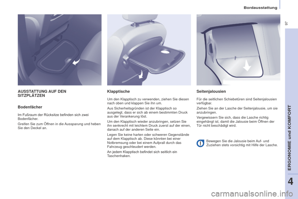 Peugeot Partner Tepee 2016 Betriebsanleitung (in German) 97
PARTNER-2-VP_DE_CHAP04_ERGONOMIE_ED02-2015
Bordausstattung
AUSSTATTUNG AUF DEN
S ITZPL ä TZEN
Bodenfächer
Im Fußraum der Rücksitze befinden sich zwei Bodenfächer
.
Greifen Sie zum Öffnen Peugeot Partner Tepee 2016 Betriebsanleitung (in German) 97
PARTNER-2-VP_DE_CHAP04_ERGONOMIE_ED02-2015
Bordausstattung
AUSSTATTUNG AUF DEN
S ITZPL ä TZEN
Bodenfächer
Im Fußraum der Rücksitze befinden sich zwei Bodenfächer
.
Greifen Sie zum Öffnen