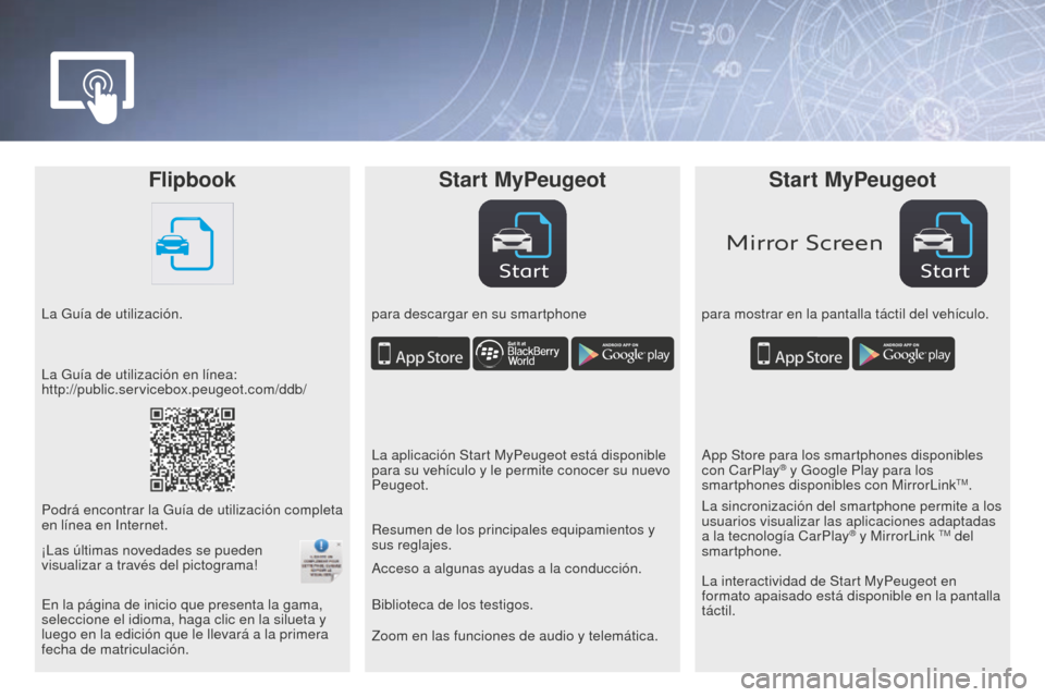 Peugeot Partner Tepee 2016  Manual del propietario (in Spanish) StartStart
Mirror Screen
FlipbookStart MyPeugeot Start MyPeugeot
La Guía de utilización. para descargar en su smartphonepara mostrar en la pantalla táctil del vehículo.
Zoom en las funciones de au