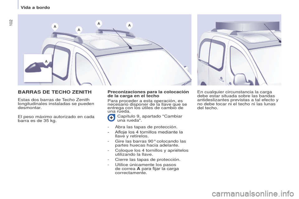 Peugeot Partner Tepee 2016  Manual del propietario (in Spanish) 102
BARRAS DE TEChO zENITh
El peso máximo autorizado en cada 
barra es de 35  kg. En cualquier circunstancia la carga 
debe estar situada sobre las bandas 
antideslizantes previstas a tal efecto y 
n