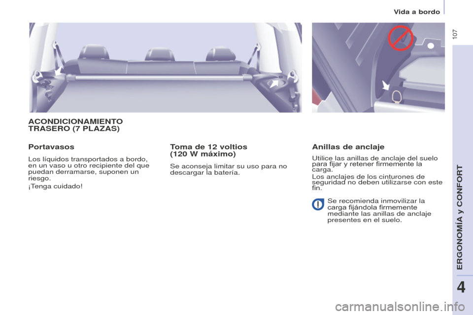 Peugeot Partner Tepee 2016  Manual del propietario (in Spanish)  107
ACONDICIONAMIENTO TRASERO (7  PLA z AS )
Portavasos
Los líquidos transportados a bordo, 
en un vaso u otro recipiente del que 
puedan derramarse, suponen un 
riesgo.
¡Tenga cuidado!
Toma de 12 