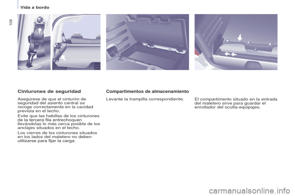 Peugeot Partner Tepee 2016  Manual del propietario (in Spanish) 108
Compartimentos de almacenamiento
Levante la trampilla correspondiente.El compartimento situado en la entrada 
del maletero sirve para guardar el 
enrollador del oculta-equipajes.
Cinturones de seg