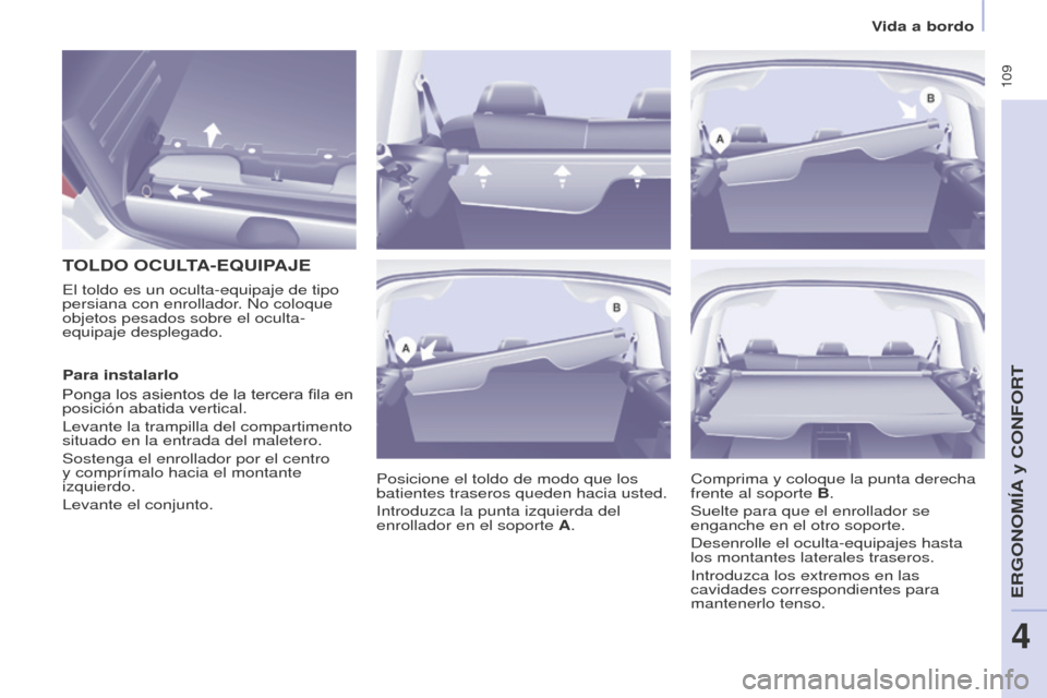 Peugeot Partner Tepee 2016 Manual del propietario (in Spanish) 109
TOLDO OCULTA - E q UIPAJE
Posicione el toldo de modo que los
batientes traseros queden hacia usted.
Introduzca la punta izquierda del
enrollador en el soporte A.
El toldo es un oculta-equipaje Peugeot Partner Tepee 2016 Manual del propietario (in Spanish) 109
TOLDO OCULTA - E q UIPAJE
Posicione el toldo de modo que los
batientes traseros queden hacia usted.
Introduzca la punta izquierda del
enrollador en el soporte A.
El toldo es un oculta-equipaje