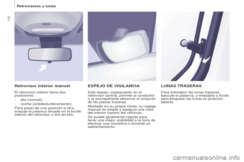 Peugeot Partner Tepee 2016 Manual del propietario (in Spanish) 11 2
ESPEJO DE VIGILANCIA
Este espejo, superpuesto en el
retrovisor central, permite al conductor
o al acompañante observar el conjunto
de las plazas traseras.
Montado en su propia rótula, su reg Peugeot Partner Tepee 2016 Manual del propietario (in Spanish) 11 2
ESPEJO DE VIGILANCIA
Este espejo, superpuesto en el
retrovisor central, permite al conductor
o al acompañante observar el conjunto
de las plazas traseras.
Montado en su propia rótula, su reg