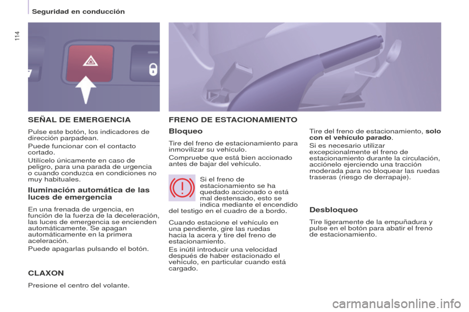 Peugeot Partner Tepee 2016 Manual del propietario (in Spanish) 11 4
SEñAL DE EMERGENCIA
C
LA x ON
Presione el centro del volante.
FRENO DE ESTACIONAMIENTO
Bloqueo
Tire del freno de estacionamiento para
inmovilizar su vehículo.
Compruebe que está bien accio Peugeot Partner Tepee 2016 Manual del propietario (in Spanish) 11 4
SEñAL DE EMERGENCIA
C
LA x ON
Presione el centro del volante.
FRENO DE ESTACIONAMIENTO
Bloqueo
Tire del freno de estacionamiento para
inmovilizar su vehículo.
Compruebe que está bien accio