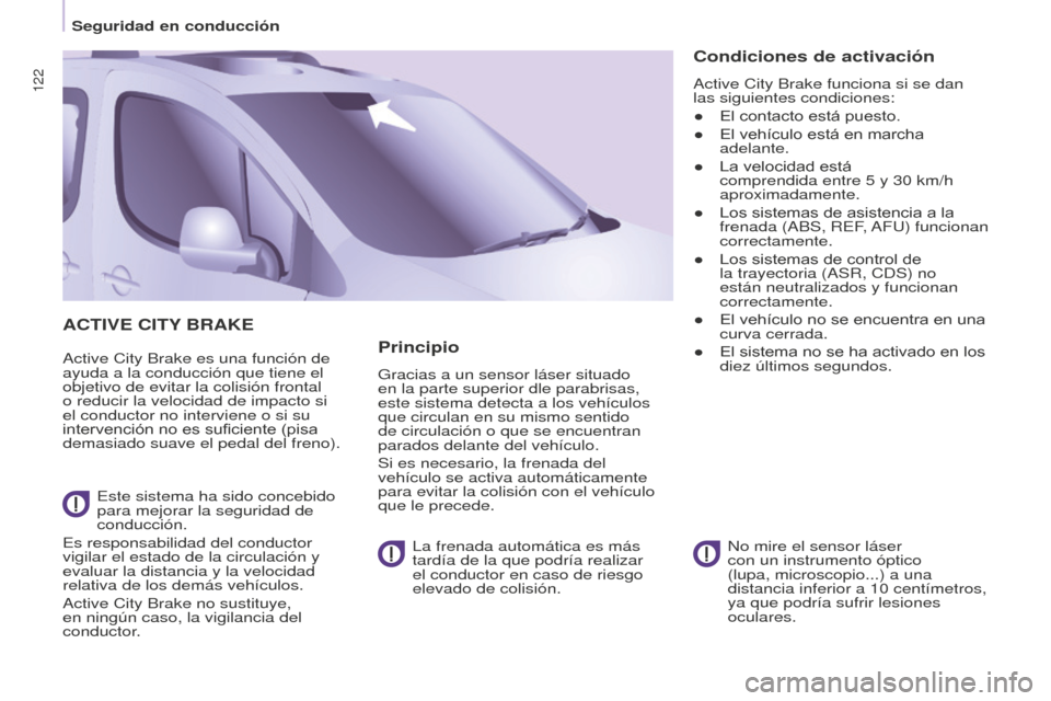 Peugeot Partner Tepee 2016 Manual del propietario (in Spanish) 122
ACTIVE CITY BRAKE
Active City Brake es una función de
ayuda a la conducción que tiene el
objetivo de evitar la colisión frontal
o reducir la velocidad de impacto si
el conductor no intervie Peugeot Partner Tepee 2016 Manual del propietario (in Spanish) 122
ACTIVE CITY BRAKE
Active City Brake es una función de
ayuda a la conducción que tiene el
objetivo de evitar la colisión frontal
o reducir la velocidad de impacto si
el conductor no intervie