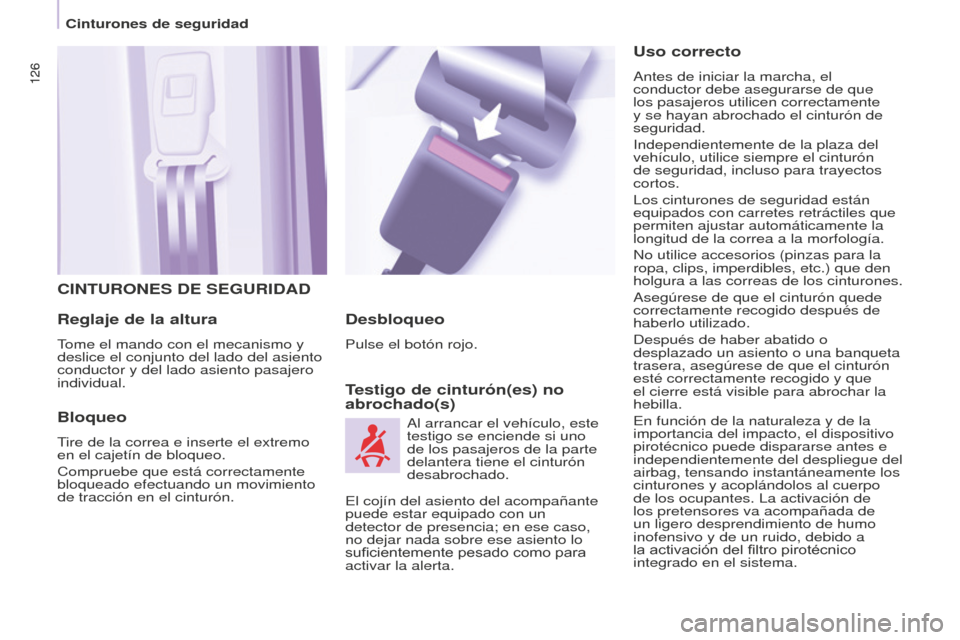 Peugeot Partner Tepee 2016  Manual del propietario (in Spanish) 126126
CINTURONES DE SEGURIDAD
Reglaje de la altura
Tome el mando con el mecanismo y 
deslice el conjunto del lado del asiento 
conductor y del lado asiento pasajero 
individual.
Bloqueo
Tire de la co