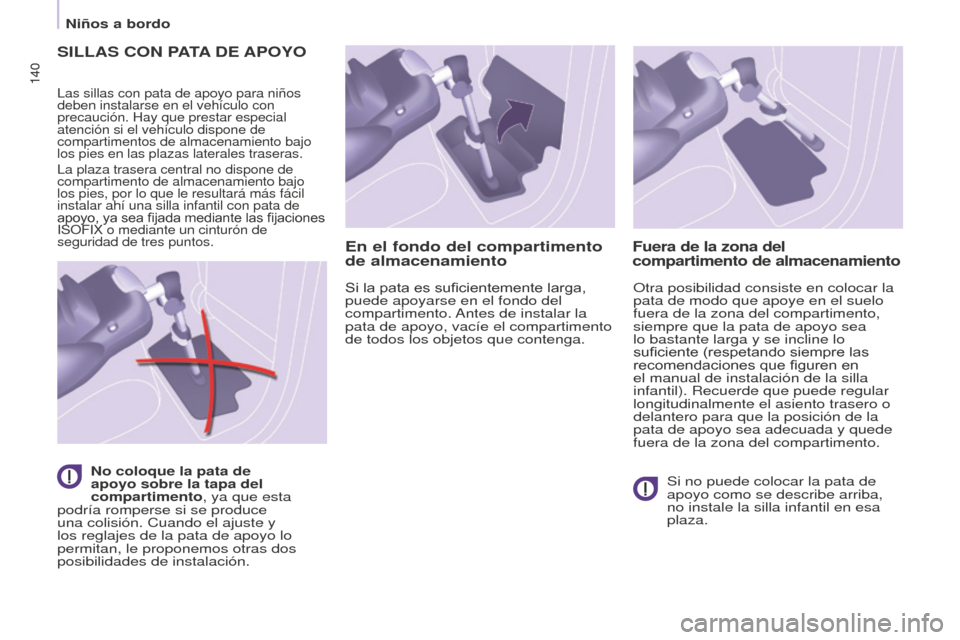 Peugeot Partner Tepee 2016 Manual del propietario (in Spanish) 140140
SILLAS CON PATA DE APOYO
Las sillas con pata de apoyo para niños
deben instalarse en el vehículo con
precaución. Hay que prestar especial
atención si el vehículo dispone de
compartime Peugeot Partner Tepee 2016 Manual del propietario (in Spanish) 140140
SILLAS CON PATA DE APOYO
Las sillas con pata de apoyo para niños
deben instalarse en el vehículo con
precaución. Hay que prestar especial
atención si el vehículo dispone de
compartime