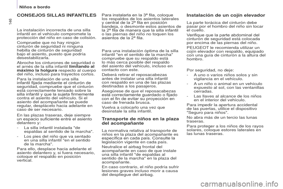 Peugeot Partner Tepee 2016  Manual del propietario (in Spanish) 146146
CONSEJOS SILLAS INFANTILES
En las plazas traseras, deje siempre 
un espacio suficiente entre el asiento 
delantero y:
- 
La silla
  infantil instalada "de 
espaldas al sentido de la marcha".
-
