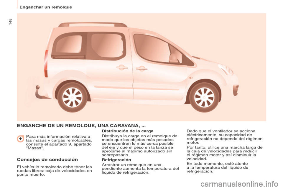 Peugeot Partner Tepee 2016  Manual del propietario (in Spanish) 148
Enganchar un remolquePara más información relativa a 
las masas y cargas remolcables, 
consulte el apartado 9, apartado 
"Masas".
ENGANChE DE UN REMOLqUE, UNA  CARAVANA , ...
Distribución de la