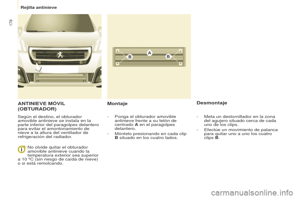 Peugeot Partner Tepee 2016 Manual del propietario (in Spanish) 178
ANTINIEVE MÓVIL
( OBTURADOR )
Según el destino, el obturador
amovible antinieve se instala en la
parte inferior del paragolpes delantero
para evitar el amontonamiento de
nieve a la altura d Peugeot Partner Tepee 2016 Manual del propietario (in Spanish) 178
ANTINIEVE MÓVIL
( OBTURADOR )
Según el destino, el obturador
amovible antinieve se instala en la
parte inferior del paragolpes delantero
para evitar el amontonamiento de
nieve a la altura d