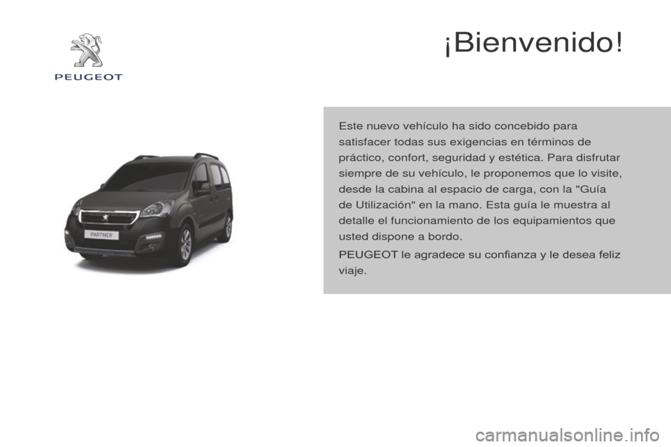 Peugeot Partner Tepee 2016 Manual del propietario (in Spanish) ¡Bienvenido!
Este nuevo vehículo ha sido concebido para
satisfacer todas sus exigencias en términos de
práctico, confort, seguridad y estética. Para disfrutar
siempre de su vehículo, le propo Peugeot Partner Tepee 2016 Manual del propietario (in Spanish) ¡Bienvenido!
Este nuevo vehículo ha sido concebido para
satisfacer todas sus exigencias en términos de
práctico, confort, seguridad y estética. Para disfrutar
siempre de su vehículo, le propo