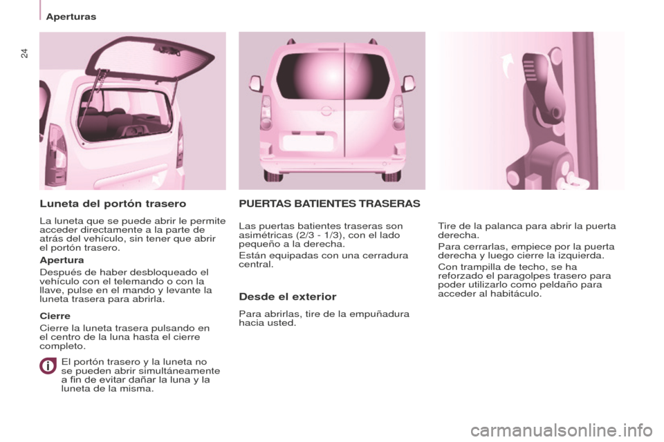 Peugeot Partner Tepee 2016 Manual del propietario (in Spanish) 24
Aperturas
PUERTAS BATIENTES TRASERAS
Desde el exterior
Para abrirlas, tire de la empuñadura
hacia usted.Tire de la palanca para abrir la puerta
derecha.
Para cerrarlas, empiece por la puerta
de Peugeot Partner Tepee 2016 Manual del propietario (in Spanish) 24
Aperturas
PUERTAS BATIENTES TRASERAS
Desde el exterior
Para abrirlas, tire de la empuñadura
hacia usted.Tire de la palanca para abrir la puerta
derecha.
Para cerrarlas, empiece por la puerta
de