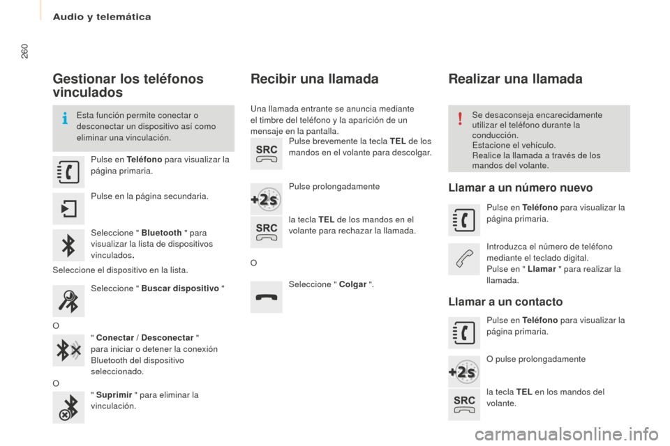 Peugeot Partner Tepee 2016 Manual del propietario (in Spanish) 260
Gestionar los teléfonos
vinculados
Esta función permite conectar o
desconectar un dispositivo así como
eliminar una vinculación.Se desaconseja encarecidamente
utilizar el teléfono durante Peugeot Partner Tepee 2016 Manual del propietario (in Spanish) 260
Gestionar los teléfonos
vinculados
Esta función permite conectar o
desconectar un dispositivo así como
eliminar una vinculación.Se desaconseja encarecidamente
utilizar el teléfono durante