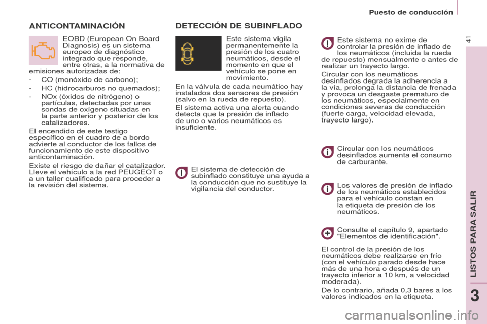 Peugeot Partner Tepee 2016  Manual del propietario (in Spanish) Puesto de conducción
41
ANTICONTAMINACIÓN
EOBD (European On Board 
Diagnosis) es un sistema 
europeo de diagnóstico 
integrado que responde, 
entre otras, a la normativa de 
emisiones autorizadas d