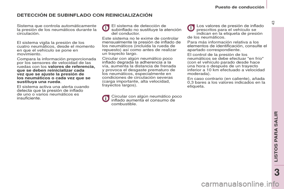 Peugeot Partner Tepee 2016 Manual del propietario (in Spanish) Puesto de conducción
43
DETECCIÓN DE SUBINFLADO CON REINICIALIzACIÓN
Sistema que controla automáticamente
la presión de los neumáticos durante la
circulación.
El sistema vigila la presión de Peugeot Partner Tepee 2016 Manual del propietario (in Spanish) Puesto de conducción
43
DETECCIÓN DE SUBINFLADO CON REINICIALIzACIÓN
Sistema que controla automáticamente
la presión de los neumáticos durante la
circulación.
El sistema vigila la presión de