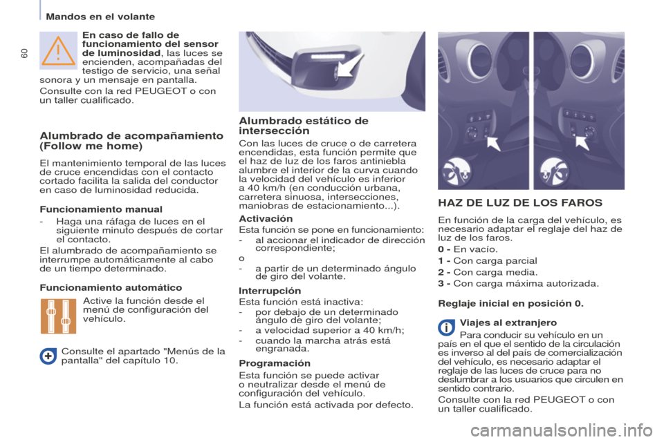 Peugeot Partner Tepee 2016 Manual del propietario (in Spanish) 60
En caso de fallo de
funcionamiento del sensor
de luminosidad, las luces se
encienden, acompañadas del
testigo de servicio, una señal
sonora y un mensaje en pantalla.
Consulte con la red PEUG Peugeot Partner Tepee 2016 Manual del propietario (in Spanish) 60
En caso de fallo de
funcionamiento del sensor
de luminosidad, las luces se
encienden, acompañadas del
testigo de servicio, una señal
sonora y un mensaje en pantalla.
Consulte con la red PEUG