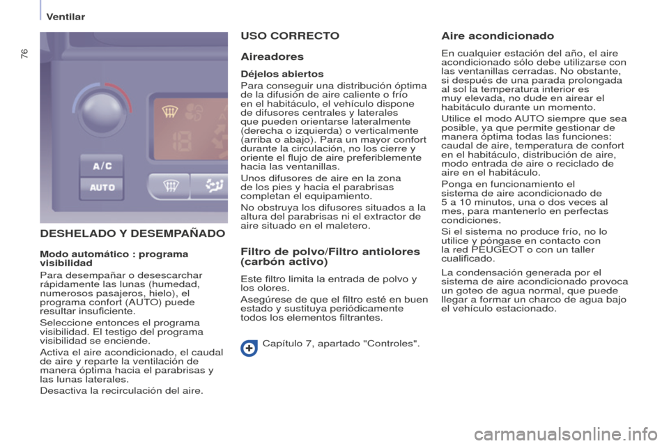 Peugeot Partner Tepee 2016 Manual del propietario (in Spanish) 76
DEShELADO Y DESEMPA ñ ADO
U
SO CORRECTO
Aireadores
Déjelos abiertos
Para conseguir una distribución óptima
de la difusión de aire caliente o frío
en el habitáculo, el vehículo dispone Peugeot Partner Tepee 2016 Manual del propietario (in Spanish) 76
DEShELADO Y DESEMPA ñ ADO
U
SO CORRECTO
Aireadores
Déjelos abiertos
Para conseguir una distribución óptima
de la difusión de aire caliente o frío
en el habitáculo, el vehículo dispone