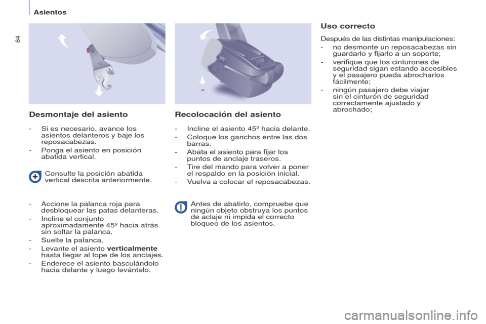 Peugeot Partner Tepee 2016  Manual del propietario (in Spanish) 84
Asientos
Desmontaje del asiento
- Si es necesario, avance los 
asientos delanteros y baje los 
reposacabezas.
-
 
Ponga el asiento en posición 
abatida vertical.
Uso correcto
Después de las disti