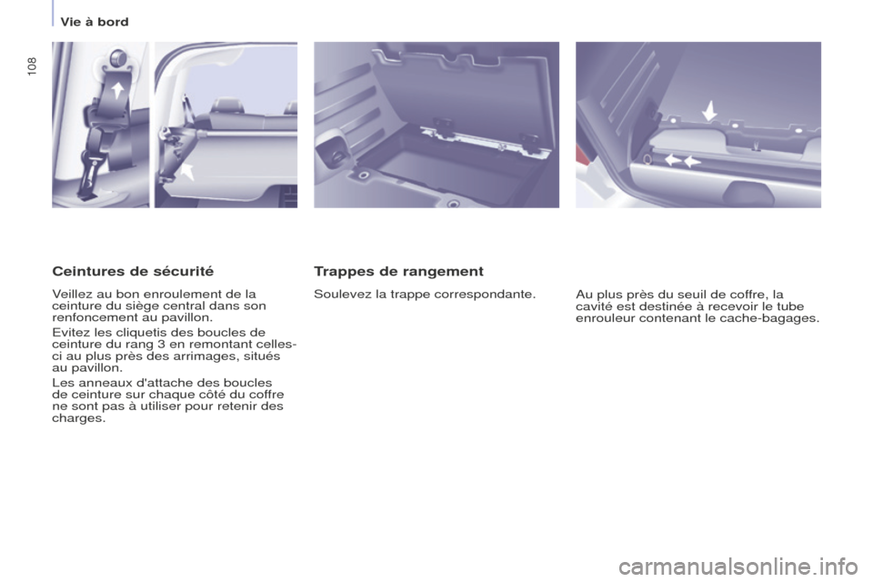 Peugeot Partner Tepee 2016 Manuel du propriétaire (in French) 108
Vie à bord
Trappes de rangement
Soulevez la trappe correspondante.Au plus près du seuil de coffre, la
cavité est destinée à recevoir le tube
enrouleur contenant le cache-bagages.
Ceintures Peugeot Partner Tepee 2016 Manuel du propriétaire (in French) 108
Vie à bord
Trappes de rangement
Soulevez la trappe correspondante.Au plus près du seuil de coffre, la
cavité est destinée à recevoir le tube
enrouleur contenant le cache-bagages.
Ceintures