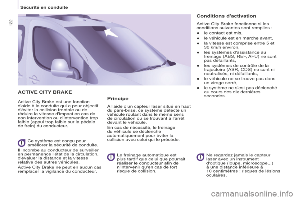 Peugeot Partner Tepee 2016 Manuel du propriétaire (in French) 122
Sécurité en conduite
ACTIVE CITy BRAKE
Active City Brake est une fonction
daide à la conduite qui a pour objectif
déviter la collision frontale ou de
réduire la vitesse dimpact en cas d Peugeot Partner Tepee 2016 Manuel du propriétaire (in French) 122
Sécurité en conduite
ACTIVE CITy BRAKE
Active City Brake est une fonction
daide à la conduite qui a pour objectif
déviter la collision frontale ou de
réduire la vitesse dimpact en cas d