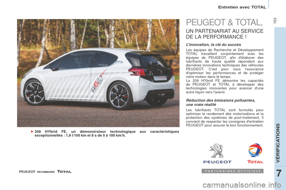Peugeot Partner Tepee 2016  Manuel du propriétaire (in French)  153
Entretien avec TOTAL
PEUGEOT & TOTAL,
UN  PARTENARIAT   AU   SERVICE 
D

E   LA   PERFORMANCE  !
Linnovation, la clé du succès
Les équipes de Recherche et Développement 
TOTAL travaillent co