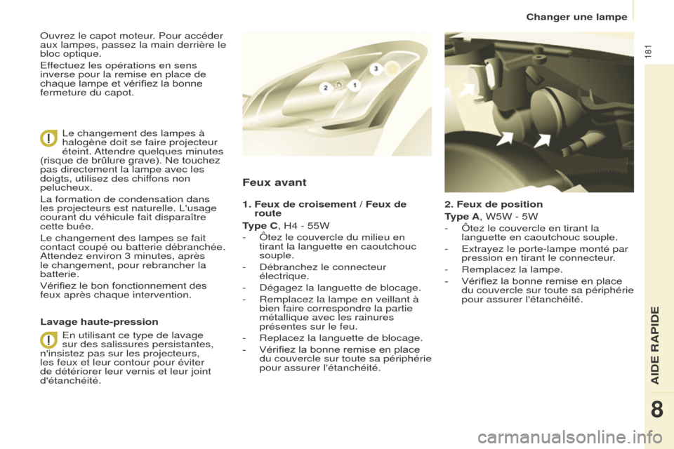 Peugeot Partner Tepee 2016 Manuel du propriétaire (in French) 181
Changer une lampe
2. Feux de position
Type A, W5W - 5W
-
Ôtez le couvercle en tirant la
languette en caoutchouc souple.
-
Extrayez le porte-lampe monté par
pression en tirant le connecteu Peugeot Partner Tepee 2016 Manuel du propriétaire (in French) 181
Changer une lampe
2. Feux de position
Type A, W5W - 5W
-
Ôtez le couvercle en tirant la
languette en caoutchouc souple.
-
Extrayez le porte-lampe monté par
pression en tirant le connecteu