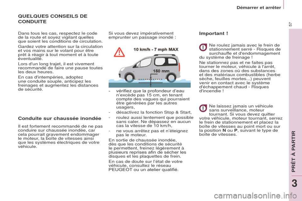 Peugeot Partner Tepee 2016 Manuel du propriétaire (in French) Démarrer et arrêter
57
QUELQUES CONSEILS DE
CONDUITE
Dans tous les cas, respectez le code
de la route et soyez vigilant quelles
que soient les conditions de circulation.
Gardez votre attention su Peugeot Partner Tepee 2016 Manuel du propriétaire (in French) Démarrer et arrêter
57
QUELQUES CONSEILS DE
CONDUITE
Dans tous les cas, respectez le code
de la route et soyez vigilant quelles
que soient les conditions de circulation.
Gardez votre attention su