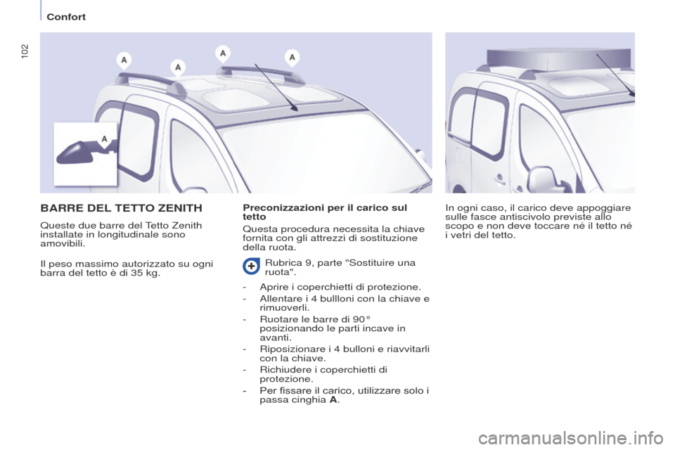 Peugeot Partner Tepee 2016 Manuale del proprietario (in Italian) 102
BARRE DEL TETTO Z ENITH
Il peso massimo autorizzato su ogni
barra del tetto è di 35
kg. In ogni caso, il carico deve appoggiare
sulle fasce antiscivolo previste allo
scopo e non deve toccar Peugeot Partner Tepee 2016 Manuale del proprietario (in Italian) 102
BARRE DEL TETTO Z ENITH
Il peso massimo autorizzato su ogni
barra del tetto è di 35
kg. In ogni caso, il carico deve appoggiare
sulle fasce antiscivolo previste allo
scopo e non deve toccar