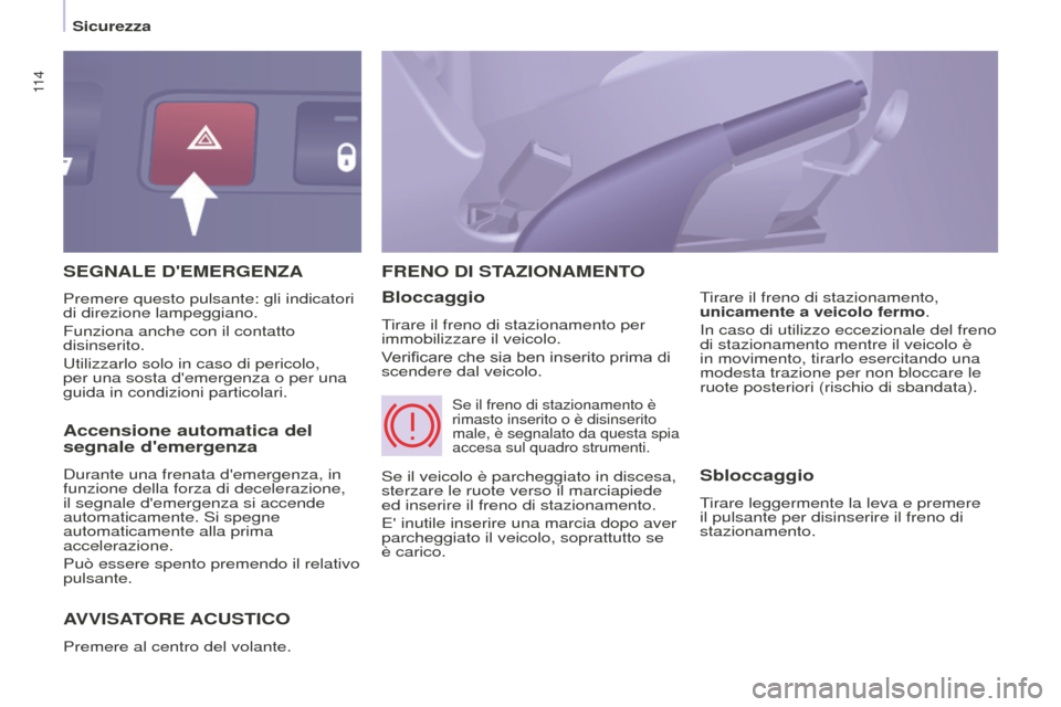 Peugeot Partner Tepee 2016 Manuale del proprietario (in Italian) 11 4
SEGNALE DEMERGENZA
AVVISA
TORE ACUSTICO
Premere al centro del volante.
FRENO DI STAZIONAMENTO
Bloccaggio
Tirare il freno di stazionamento per
immobilizzare il veicolo.
Verificare che sia ben Peugeot Partner Tepee 2016 Manuale del proprietario (in Italian) 11 4
SEGNALE DEMERGENZA
AVVISA
TORE ACUSTICO
Premere al centro del volante.
FRENO DI STAZIONAMENTO
Bloccaggio
Tirare il freno di stazionamento per
immobilizzare il veicolo.
Verificare che sia ben
