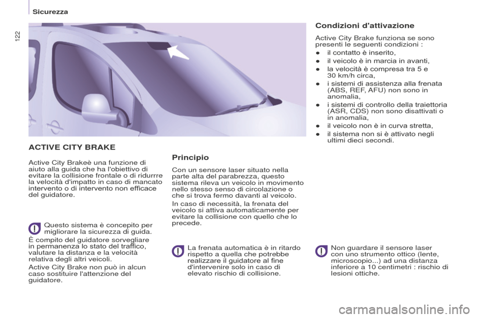 Peugeot Partner Tepee 2016  Manuale del proprietario (in Italian) 122
ACTIVE CITY BRAKE
Active City Brakeè una funzione di 
aiuto alla guida che ha lobiettivo di 
evitare la collisione frontale o di ridurrre 
la velocità dimpatto in caso di mancato 
intervento o