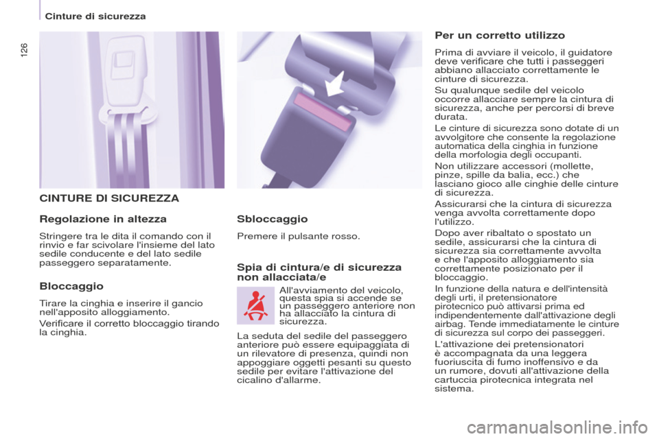 Peugeot Partner Tepee 2016  Manuale del proprietario (in Italian) 126126
CINTURE DI SICUREZZA
Regolazione in altezza
Stringere tra le dita il comando con il 
rinvio e far scivolare linsieme del lato 
sedile conducente e del lato sedile 
passeggero separatamente.
Bl