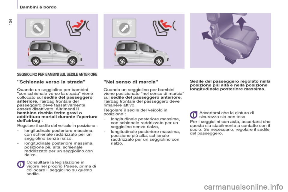 Peugeot Partner Tepee 2016 Manuale del proprietario (in Italian) 134134
SEGGIOLINO PER BAMBINI SUL SEDILE ANTERIORE
Consultare la legislazione in
vigore nel proprio Paese, prima di
collocare il seggiolino su questo
sedile.
"Schienale verso la strada" "Nel sens Peugeot Partner Tepee 2016 Manuale del proprietario (in Italian) 134134
SEGGIOLINO PER BAMBINI SUL SEDILE ANTERIORE
Consultare la legislazione in
vigore nel proprio Paese, prima di
collocare il seggiolino su questo
sedile.
"Schienale verso la strada" "Nel sens