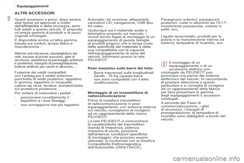 Peugeot Partner Tepee 2016  Manuale del proprietario (in Italian) 152
ALTRI ACCESSORI
Questi accessori e pezzi, dopo essere 
stati testati ed approvati a livello 
dellaffidabilità e della sicurezza, sono 
tutti adatti a questo veicolo. È proposta 
unampia gamma 
