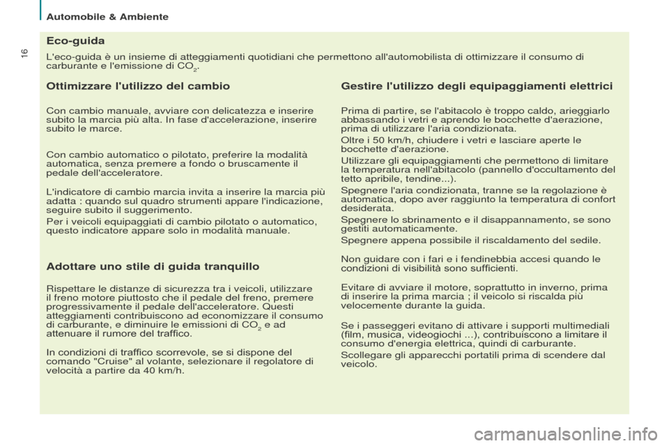 Peugeot Partner Tepee 2016  Manuale del proprietario (in Italian) 16
Automobile & Ambiente
Leco-guida è un insieme di atteggiamenti quotidiani che permettono a\
llautomobilista di ottimizzare il consumo di 
carburante e lemissione di CO
2.
Eco-guida
Ottimizzare 